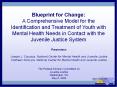 Blueprint for Change: A Comprehensive Model for the Identification and Treatment of Youth with Mental Health Needs in Contact with the Juvenile Justice System PowerPoint PPT Presentation