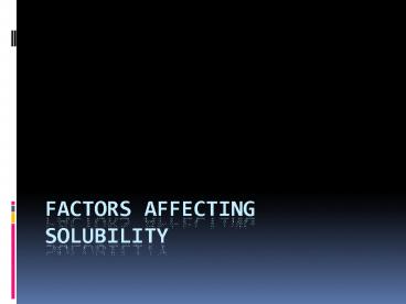 Factors Affecting Solubility