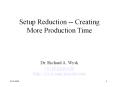 Setup Reduction -- Creating         More Production Time  Dr. Richard A. Wysk rwysk@psu.edu http://www.engr.psu.edu/cim PowerPoint PPT Presentation