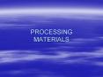 PROCESSING MATERIALS PowerPoint PPT Presentation