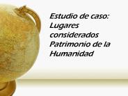 Estudio de caso: Lugares considerados Patrimonio de la Humanidad