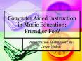 Computer Aided Instruction in Music Education:  Friend or Foe? PowerPoint PPT Presentation