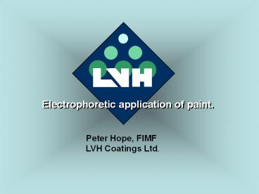 Electrophoretic application of paint.