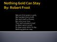 Nothing Gold Can Stay By: Robert Frost PowerPoint PPT Presentation