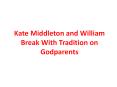 Kate Middleton and William Break With Tradition on Godparents PowerPoint PPT Presentation