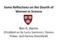 Some Reflections on the Dearth of Women in Science  Ben A. Barres (Prodded on by Larry Summers, Steven Pinker, and Harvey Mansfield) PowerPoint PPT Presentation