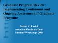 Graduate Program Review: Implementing Continuous and Ongoing Assessment of Graduate Programs PowerPoint PPT Presentation