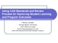Using CAS Standards and Review Process for Improving Student Learning and Program Outcomes PowerPoint PPT Presentation
