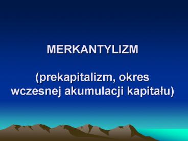 MERKANTYLIZM (prekapitalizm, okres wczesnej akumulacji kapitalu)