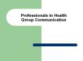 Professionals in Health Group Communication PowerPoint PPT Presentation