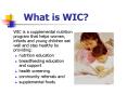WIC is a supplemental nutrition program that helps women, infants and young children eat well and stay healthy by providing: PowerPoint PPT Presentation