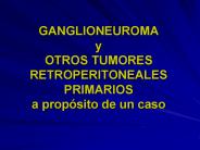 GANGLIONEUROMA y OTROS TUMORES RETROPERITONEALES PRIMARIOS a prop