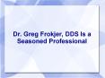 Dr. Greg Frokjer, DDS Is a Seasoned Professional PowerPoint PPT Presentation