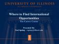 Where to Find International Opportunities The Career Center Presented By: Tori Spring - vspring@illinois.edu PowerPoint PPT Presentation