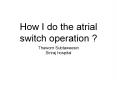How I do the atrial switch operation ? PowerPoint PPT Presentation
