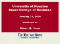 University of Houston Bauer College of Business January 27, 2005 presentation by: Robert B. Hixon PowerPoint PPT Presentation