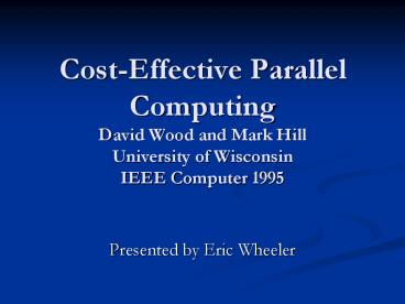 Cost-Effective Parallel Computing David Wood and Mark Hill University of Wisconsin IEEE Computer 1995