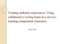 Creating authentic experiences: Using collaborative writing teams in a service-learning composition classroom PowerPoint PPT Presentation