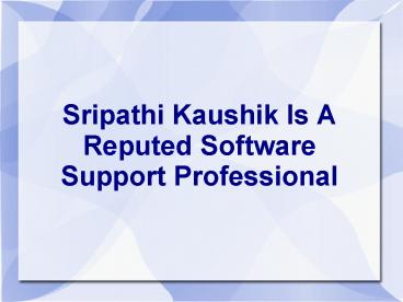 Sripathi Kaushik Is A Reputed Software Support Professional