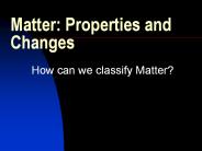 Matter: Properties and Changes