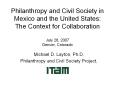 Philanthropy and Civil Society in Mexico and the United States: The Context for Collaboration July 26, 2007 Denver, Colorado PowerPoint PPT Presentation