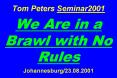 Tom Peters Seminar2001  We Are in a Brawl with No Rules Johannesburg/23.08.2001 PowerPoint PPT Presentation