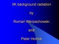 3K background radiation by Roman Werpachowski and Peter Holrick PowerPoint PPT Presentation