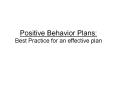 Positive Behavior Plans:  Best Practice for an effective plan PowerPoint PPT Presentation