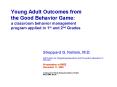 Young Adult Outcomes from the Good Behavior Game: a classroom behavior management program applied in 1st and 2nd Grades PowerPoint PPT Presentation