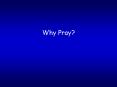 Why Pray? PowerPoint PPT Presentation