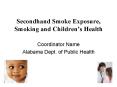 Secondhand Smoke Exposure, Smoking and Children PowerPoint PPT Presentation