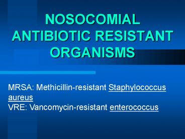 NOSOCOMIAL ANTIBIOTIC RESISTANT ORGANISMS