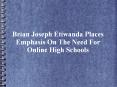 Brian Joseph Etiwanda Places Emphasis On The Need For Online High Schools PowerPoint PPT Presentation