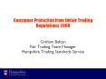 Consumer Protection from Unfair Trading Regulations 2008  Graham Belton Fair Trading Team Manager Hampshire Trading Standards Service PowerPoint PPT Presentation