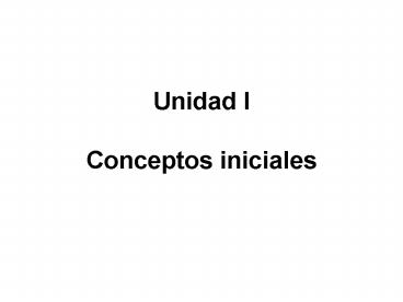 Unidad I Conceptos iniciales
