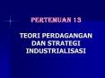 Pertemuan 13 TEORI PERDAGANGAN DAN STRATEGI INDUSTRIALISASI PowerPoint PPT Presentation