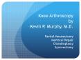 Knee Arthroscopy by Kevin P. Murphy, M.D. PowerPoint PPT Presentation