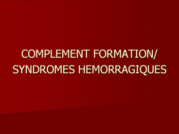 COMPLEMENT FORMATION/ SYNDROMES HEMORRAGIQUES