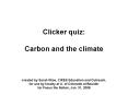 Clicker quiz: Carbon and the climate  created by Sarah Wise, CIRES Education and Outreach, for use by faculty at U. of Colorado at Boulder for Focus the Nation, Jan. 31, 2008 PowerPoint PPT Presentation