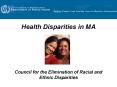 Health Disparities in MA   Council for the Elimination of Racial and Ethnic Disparities PowerPoint PPT Presentation