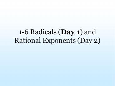 1-6 Radicals (Day 1) and Rational Exponents (Day 2)