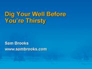 Dig Your Well Before You