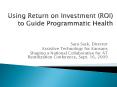 Using Return on Investment (ROI) to Guide Programmatic Health PowerPoint PPT Presentation