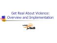 Get Real About Violence: Overview and Implementation PowerPoint PPT Presentation