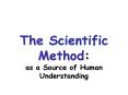The Scientific Method: as a Source of Human Understanding PowerPoint PPT Presentation