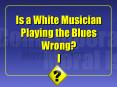 Is a White Musician Playing the Blues Wrong? PowerPoint PPT Presentation