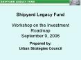Shipyard Legacy Fund Workshop on the Investment Roadmap September 9, 2006 PowerPoint PPT Presentation