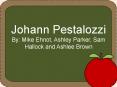 Johann Pestalozzi By: Mike Ehnot, Ashley Parker, Sam Hallock and Ashlee Brown PowerPoint PPT Presentation
