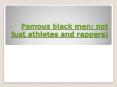 Famous black men: not just athletes and rappers! PowerPoint PPT Presentation