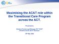 Maximising the ACAT role within the Transitional Care Program across the ACT. Presented by  Athalene Rosborough Manager ACT ACAT Annelies Konon ACAT Assessor 29th May 2008 PowerPoint PPT Presentation